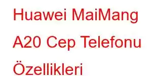 Huawei MaiMang A20 Cep Telefonu Özellikleri