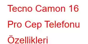 Tecno Camon 16 Pro Cep Telefonu Özellikleri