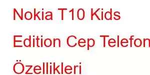 Nokia T10 Kids Edition Cep Telefonu Özellikleri