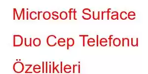 Microsoft Surface Duo Cep Telefonu Özellikleri