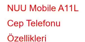 NUU Mobile A11L Cep Telefonu Özellikleri