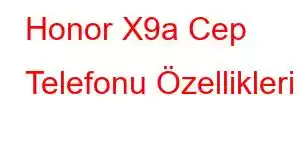 Honor X9a Cep Telefonu Özellikleri