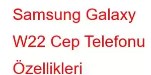 Samsung Galaxy W22 Cep Telefonu Özellikleri