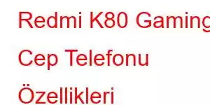 Redmi K80 Gaming Cep Telefonu Özellikleri