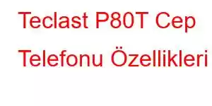 Teclast P80T Cep Telefonu Özellikleri