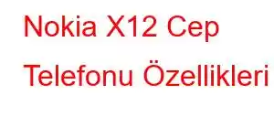 Nokia X12 Cep Telefonu Özellikleri