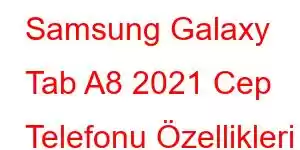 Samsung Galaxy Tab A8 2021 Cep Telefonu Özellikleri