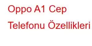 Oppo A1 Cep Telefonu Özellikleri