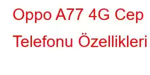 Oppo A77 4G Cep Telefonu Özellikleri