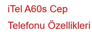 iTel A60s Cep Telefonu Özellikleri