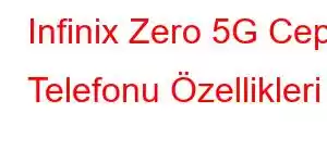 Infinix Zero 5G Cep Telefonu Özellikleri