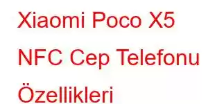 Xiaomi Poco X5 NFC Cep Telefonu Özellikleri