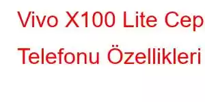 Vivo X100 Lite Cep Telefonu Özellikleri