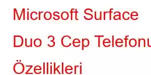 Microsoft Surface Duo 3 Cep Telefonu Özellikleri