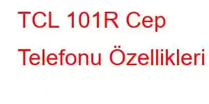 TCL 101R Cep Telefonu Özellikleri