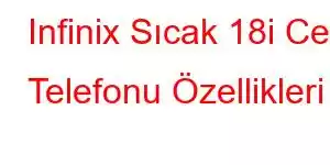 Infinix Sıcak 18i Cep Telefonu Özellikleri