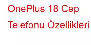 OnePlus 18 Cep Telefonu Özellikleri