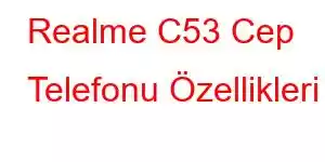 Realme C53 Cep Telefonu Özellikleri