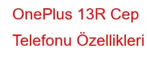 OnePlus 13R Cep Telefonu Özellikleri