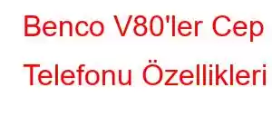 Benco V80'ler Cep Telefonu Özellikleri