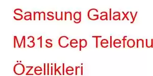 Samsung Galaxy M31s Cep Telefonu Özellikleri