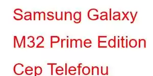 Samsung Galaxy M32 Prime Edition Cep Telefonu Özellikleri