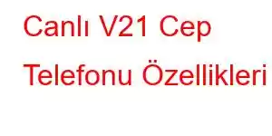 Canlı V21 Cep Telefonu Özellikleri