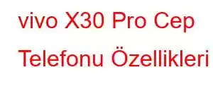 vivo X30 Pro Cep Telefonu Özellikleri