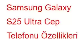 Samsung Galaxy S25 Ultra Cep Telefonu Özellikleri