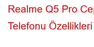 Realme Q5 Pro Cep Telefonu Özellikleri