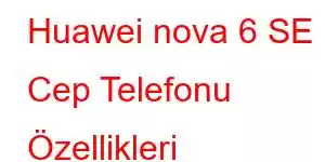 Huawei nova 6 SE Cep Telefonu Özellikleri