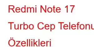 Redmi Note 17 Turbo Cep Telefonu Özellikleri