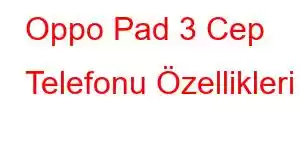 Oppo Pad 3 Cep Telefonu Özellikleri