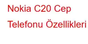 Nokia C20 Cep Telefonu Özellikleri