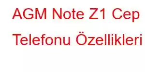 AGM Note Z1 Cep Telefonu Özellikleri