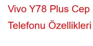 Vivo Y78 Plus Cep Telefonu Özellikleri