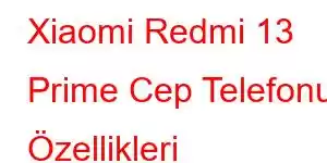 Xiaomi Redmi 13 Prime Cep Telefonu Özellikleri