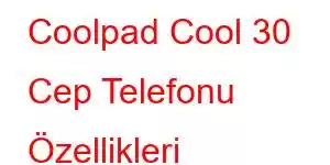 Coolpad Cool 30 Cep Telefonu Özellikleri