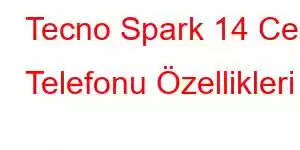 Tecno Spark 14 Cep Telefonu Özellikleri