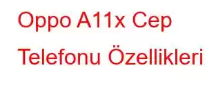 Oppo A11x Cep Telefonu Özellikleri