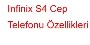 Infinix S4 Cep Telefonu Özellikleri