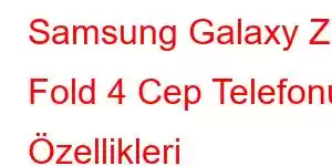 Samsung Galaxy Z Fold 4 Cep Telefonu Özellikleri