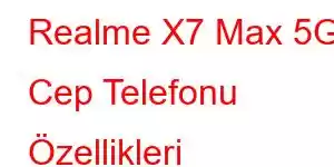 Realme X7 Max 5G Cep Telefonu Özellikleri