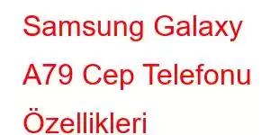 Samsung Galaxy A79 Cep Telefonu Özellikleri