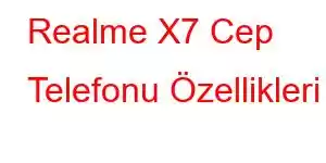 Realme X7 Cep Telefonu Özellikleri