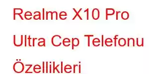 Realme X10 Pro Ultra Cep Telefonu Özellikleri