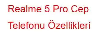 Realme 5 Pro Cep Telefonu Özellikleri