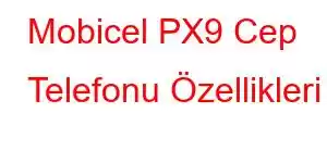 Mobicel PX9 Cep Telefonu Özellikleri