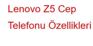 Lenovo Z5 Cep Telefonu Özellikleri