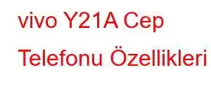 vivo Y21A Cep Telefonu Özellikleri